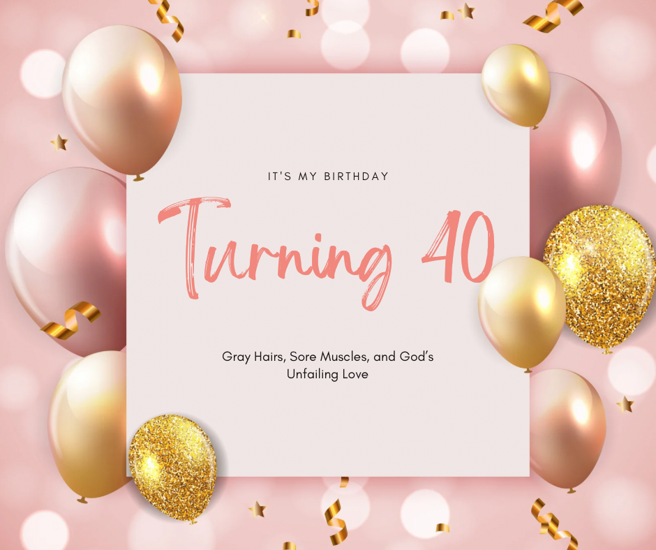 Turning 40: Gray Hairs, Sore Muscles, and God’s Never-Failing Love