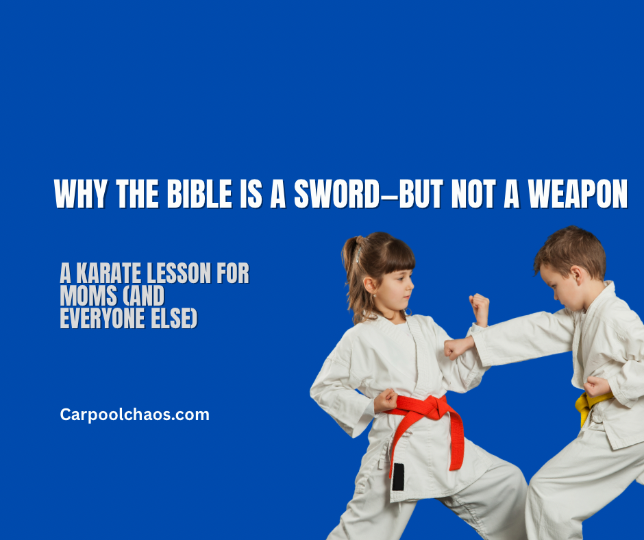 Why the Bible Is a Sword—But Not a Weapon (A Karate Lesson for Moms)